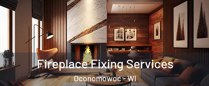  Fireplace Fixing Services Oconomowoc - WI