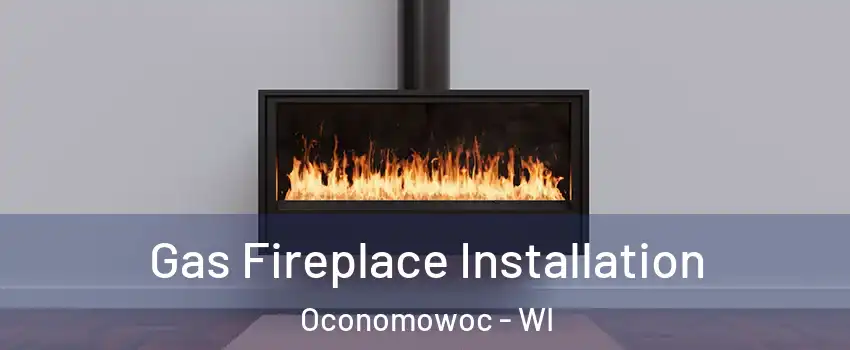  Gas Fireplace Installation Oconomowoc - WI
