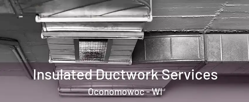  Insulated Ductwork Services Oconomowoc - WI
