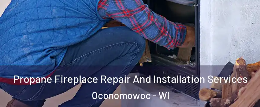  Propane Fireplace Repair And Installation Services Oconomowoc - WI