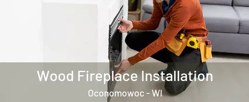  Wood Fireplace Installation Oconomowoc - WI