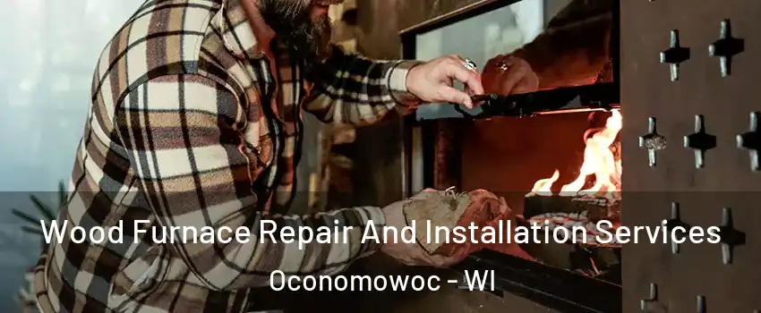 Wood Furnace Repair And Installation Services Oconomowoc - WI